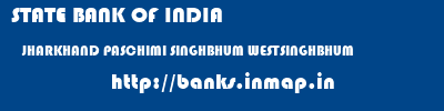 STATE BANK OF INDIA  JHARKHAND PASCHIMI SINGHBHUM WESTSINGHBHUM   banks information 